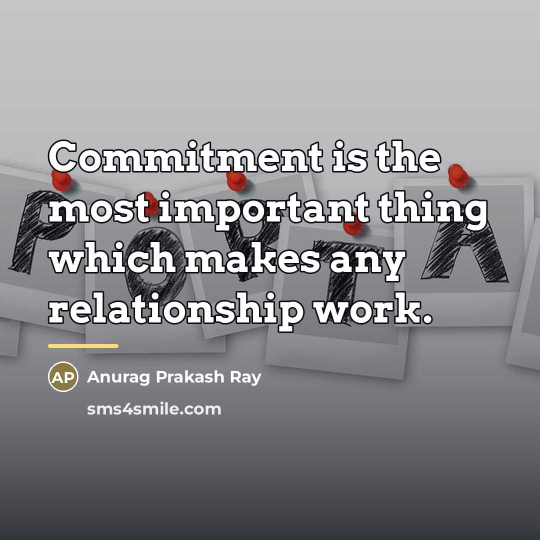 “Commitment is the most important thing which makes any relationship…” quote by Anurag Prakash Ray