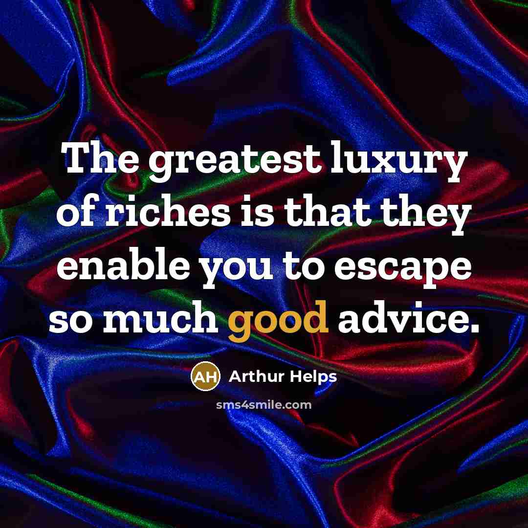 “The greatest luxury of riches is that they enable you…” quote by Arthur Helps