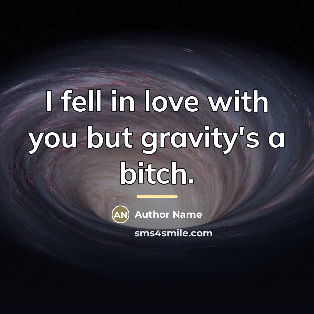 “I fell in love with you but gravity's a bitch.…” quote by Author Name