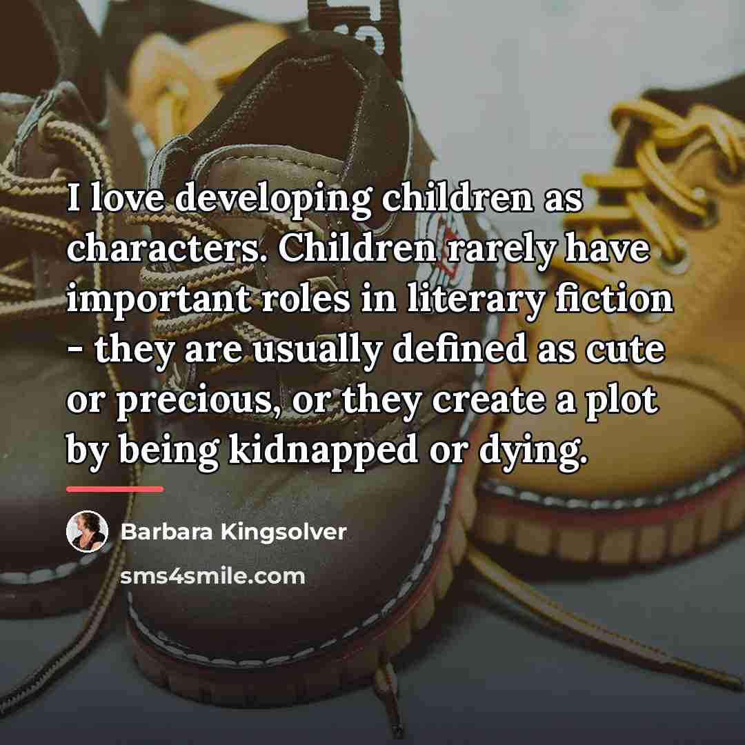 “I love developing children as characters. Children rarely have important…” quote by Barbara Kingsolver