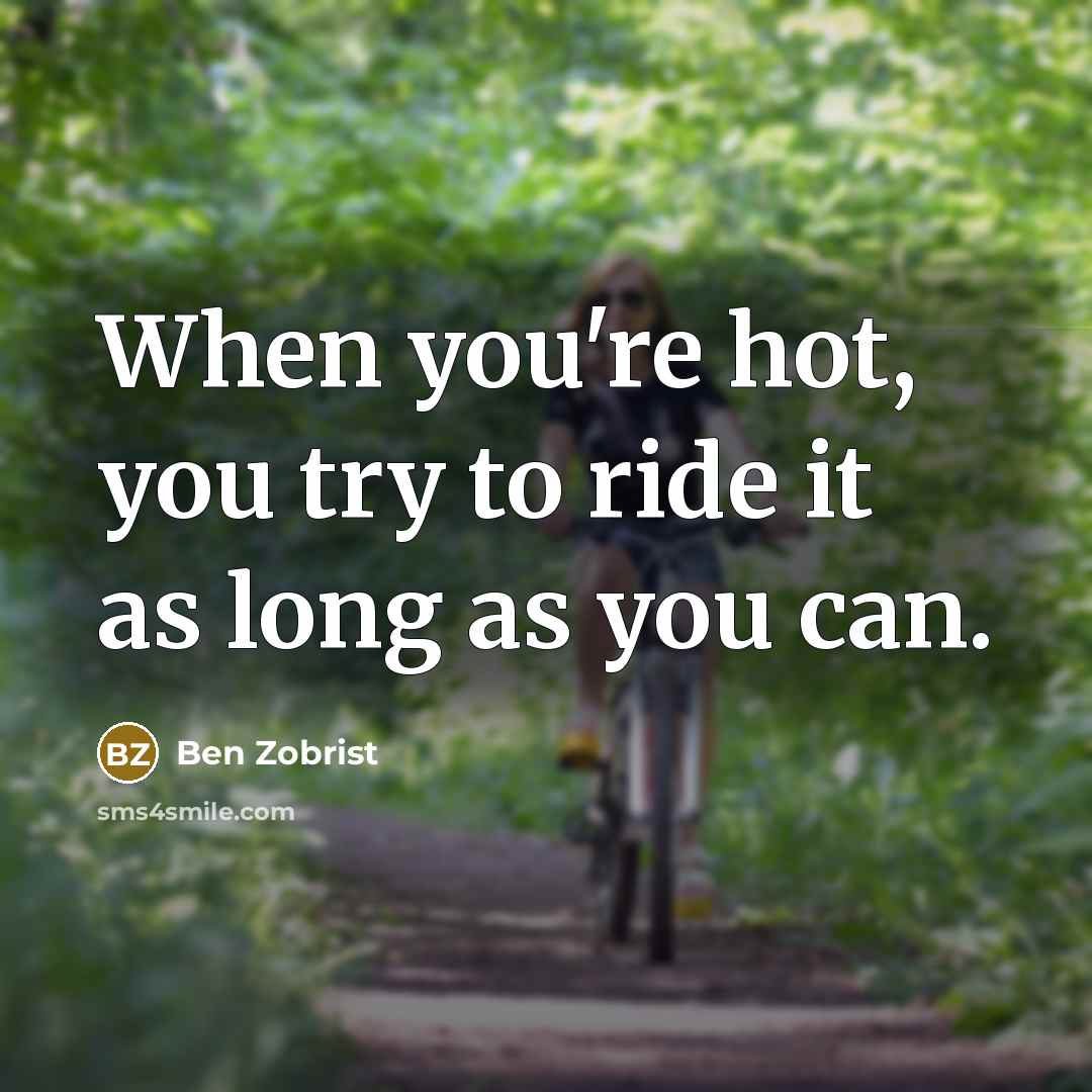 “When you're hot, you try to ride it as long…” quote by Ben Zobrist