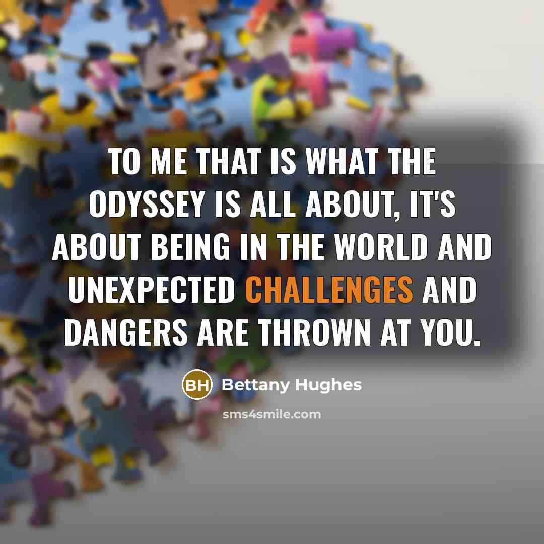“To me that is what the Odyssey is all about,…” quote by Bettany Hughes