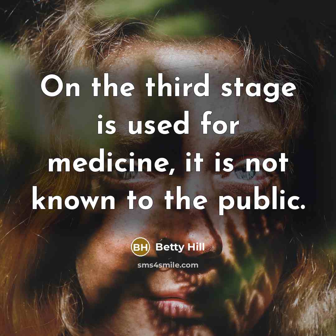 “On the third stage is used for medicine, it is…” quote by Betty Hill