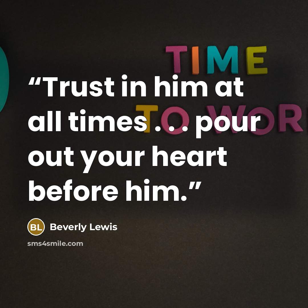 “Trust in him at all times . . . pour out your heart before him.” quote by Beverly Lewis