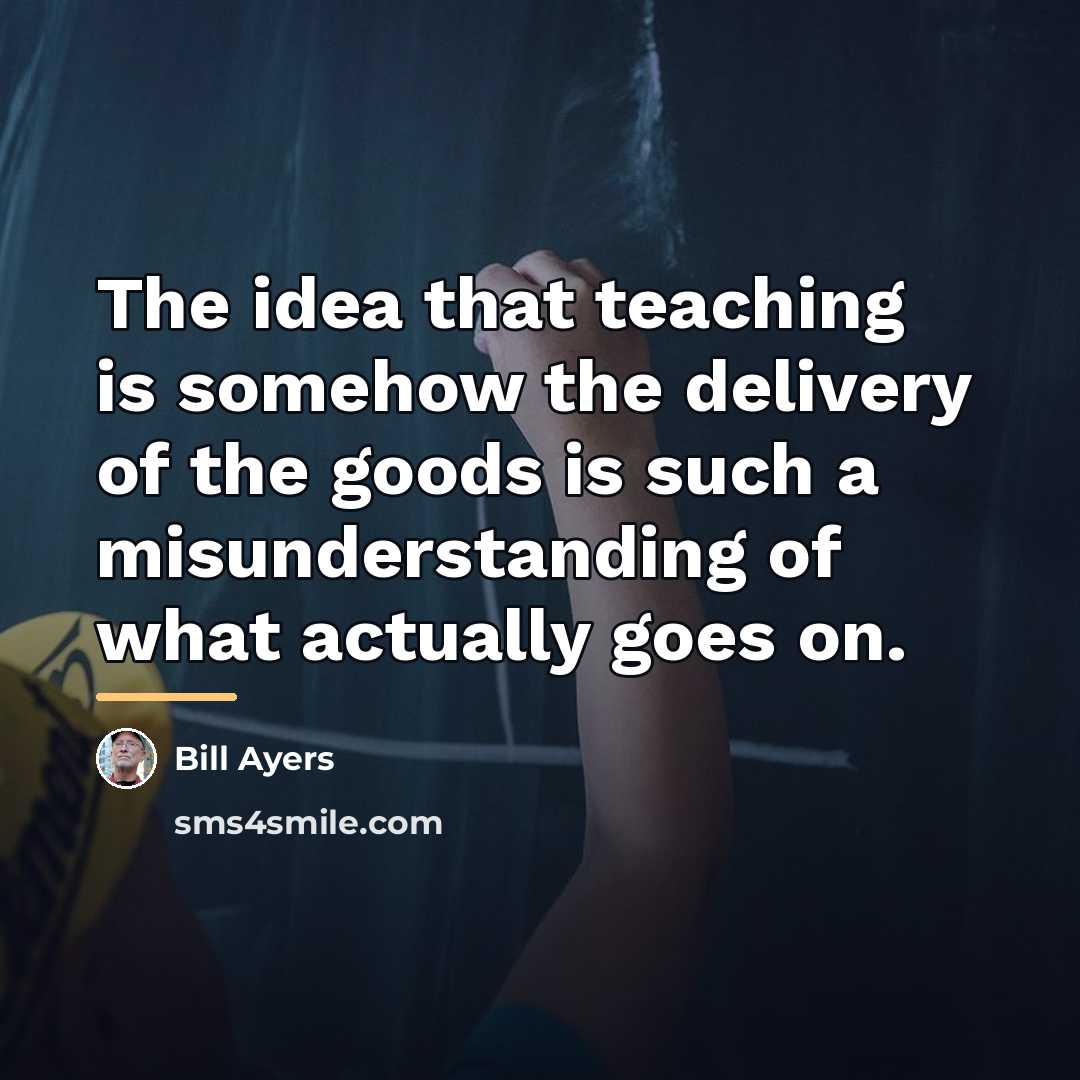 “The idea that teaching is somehow the delivery of the…” quote by Bill Ayers