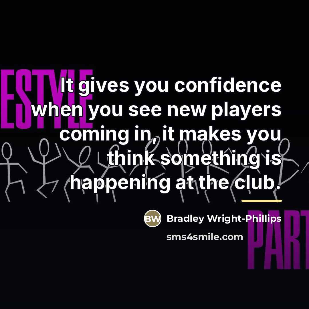 “It gives you confidence when you see new players coming…” quote by Bradley Wright-Phillips