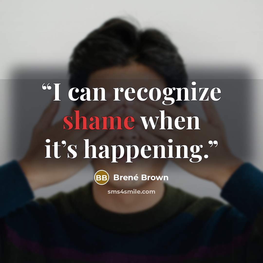“I can recognize shame when it’s happening.” quote by Brené Brown