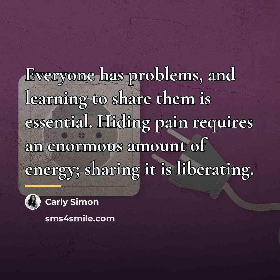 “Everyone has problems, and learning to share them is essential.…” quote by Carly Simon
