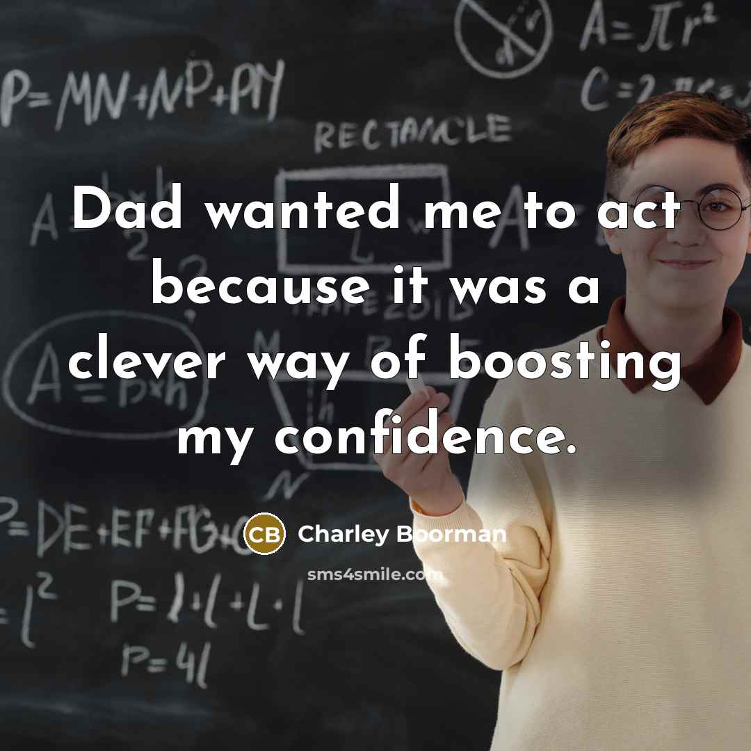 “Dad wanted me to act because it was a clever…” quote by Charley Boorman