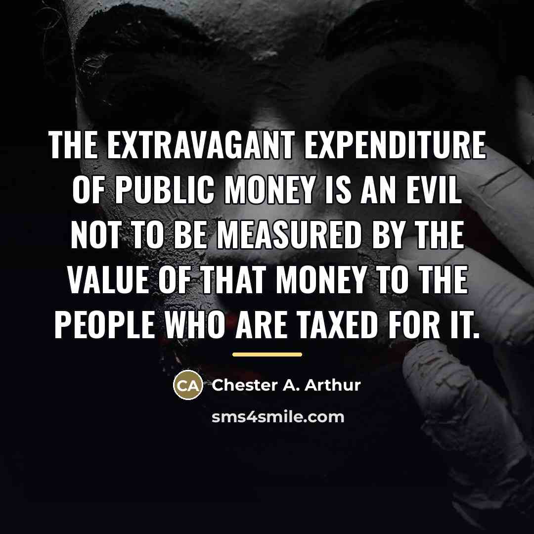“The extravagant expenditure of public money is an evil not…” quote by Chester A. Arthur