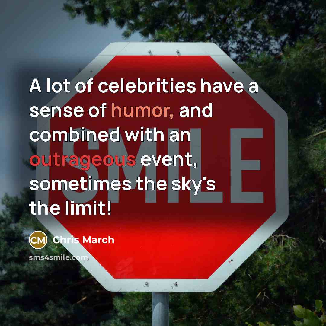 “A lot of celebrities have a sense of humor, and combined with an outrageous event, sometimes the sky's the limit!” quote by Chris March