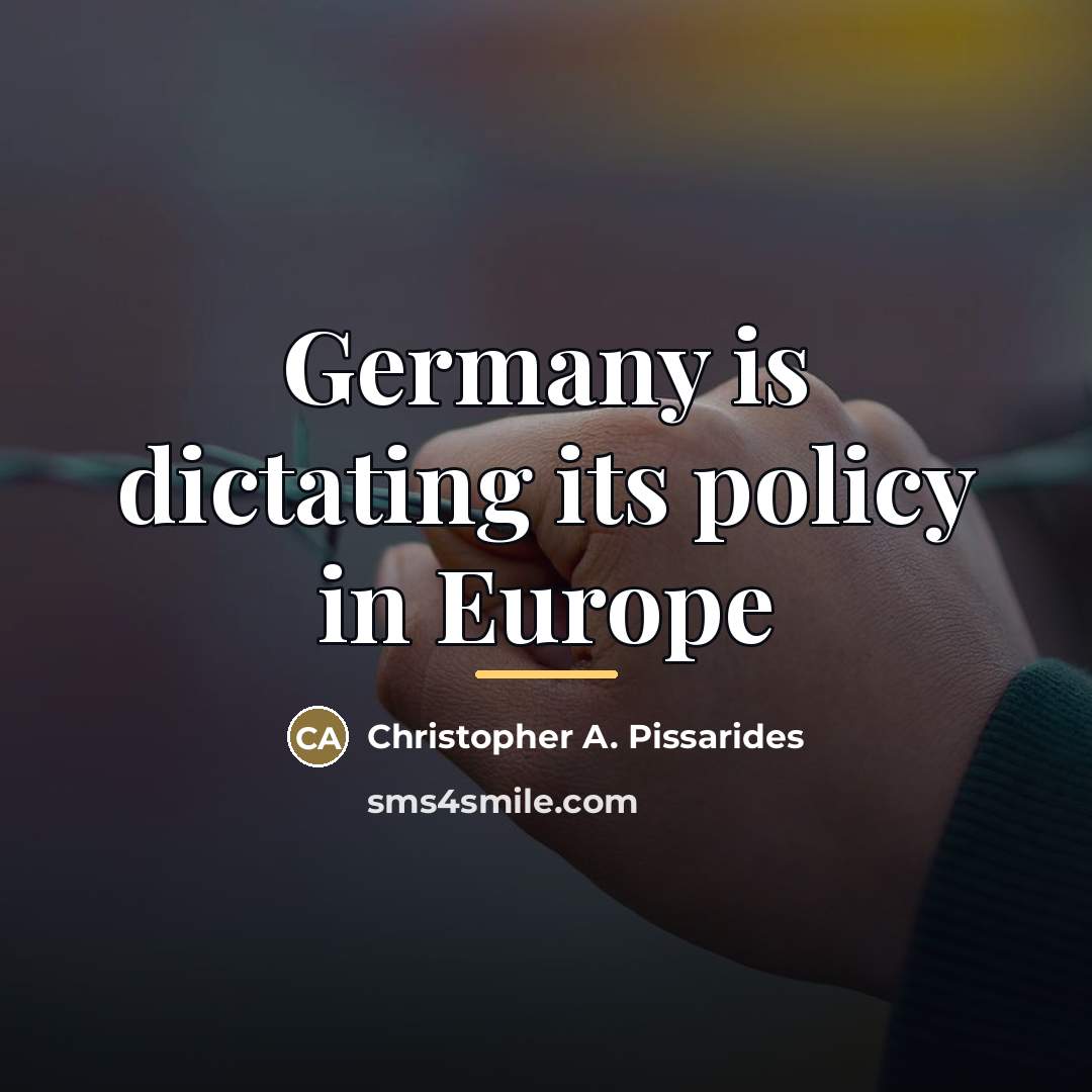 “Germany is dictating its policy in Europe…” quote by Christopher A. Pissarides