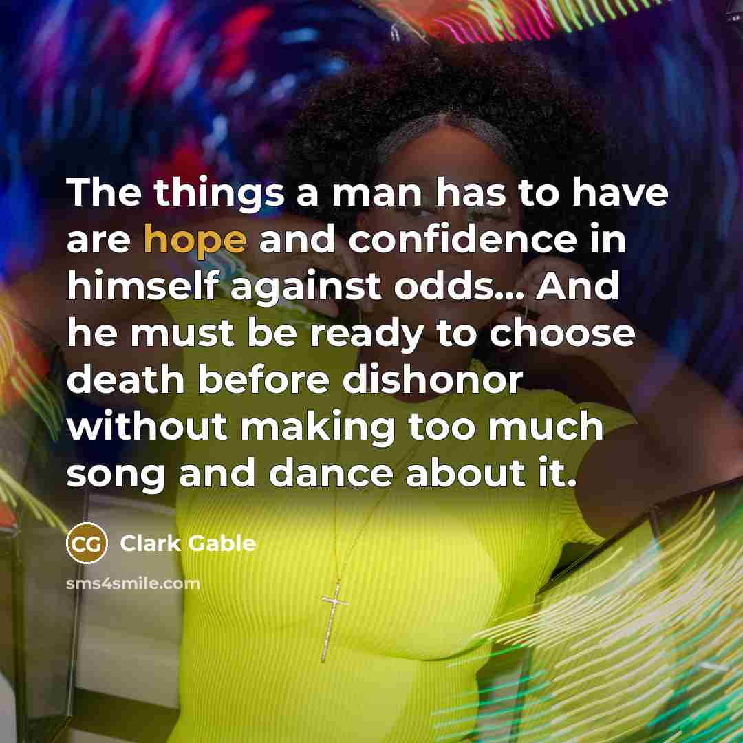 “The things a man has to have are hope and…” quote by Clark Gable