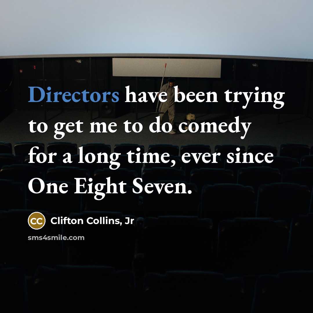 “Directors have been trying to get me to do comedy…” quote by Clifton Collins, Jr