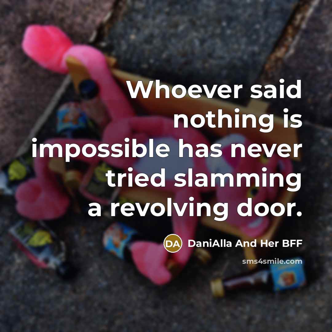 “Whoever said nothing is impossible has never tried slamming a…” quote by DaniAlla And Her BFF