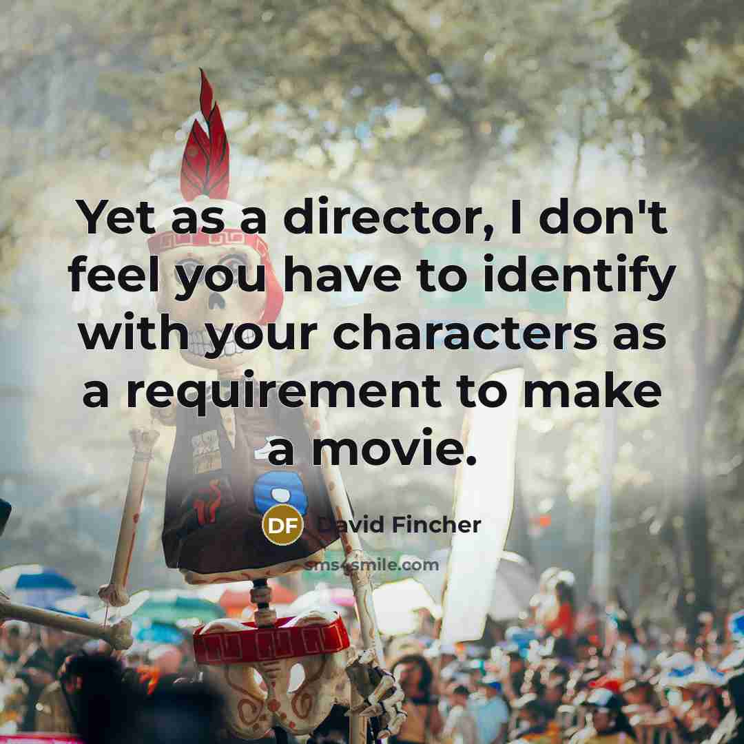 “Yet as a director, I don't feel you have to…” quote by David Fincher