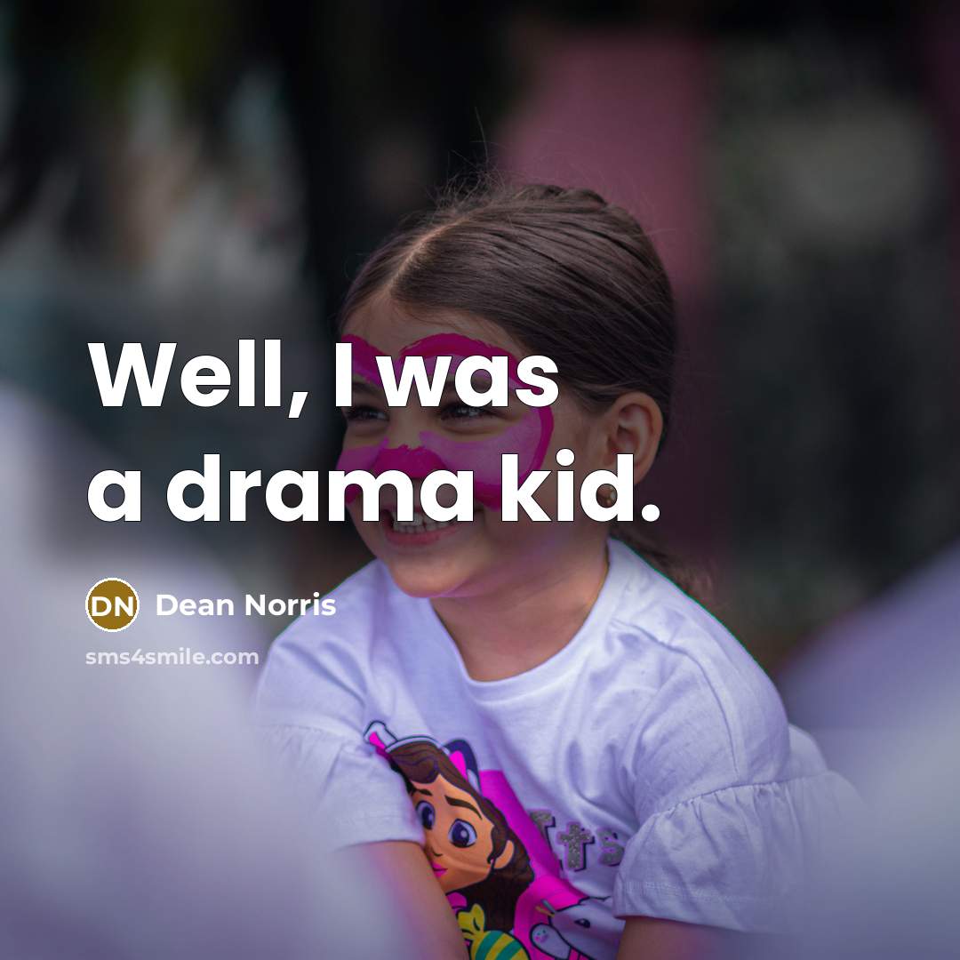 “Well, I was a drama kid.…” quote by Dean Norris