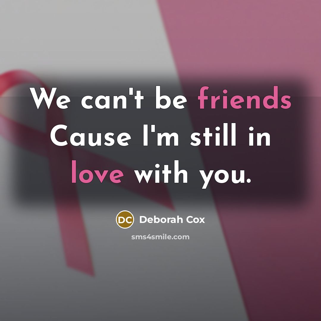 “We can't be friends Cause I'm still in love with you.” quote by Deborah Cox