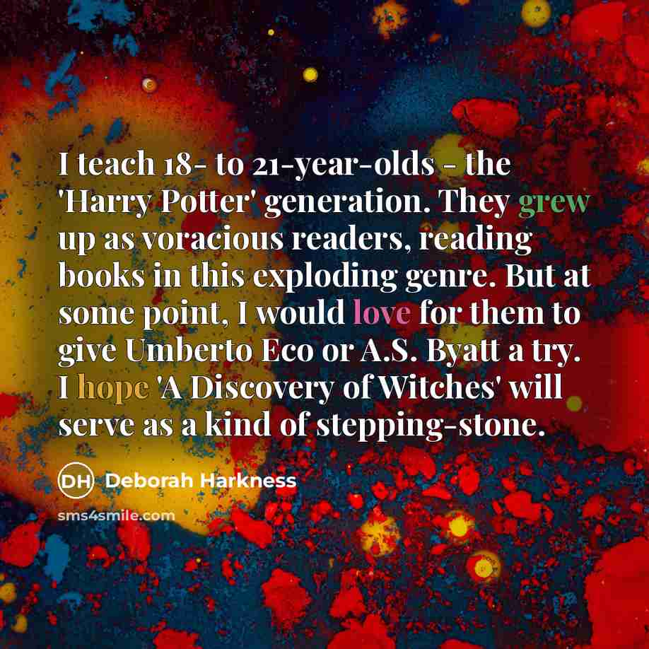 “I teach 18- to 21-year-olds - the 'Harry Potter' generation.…” quote by Deborah Harkness