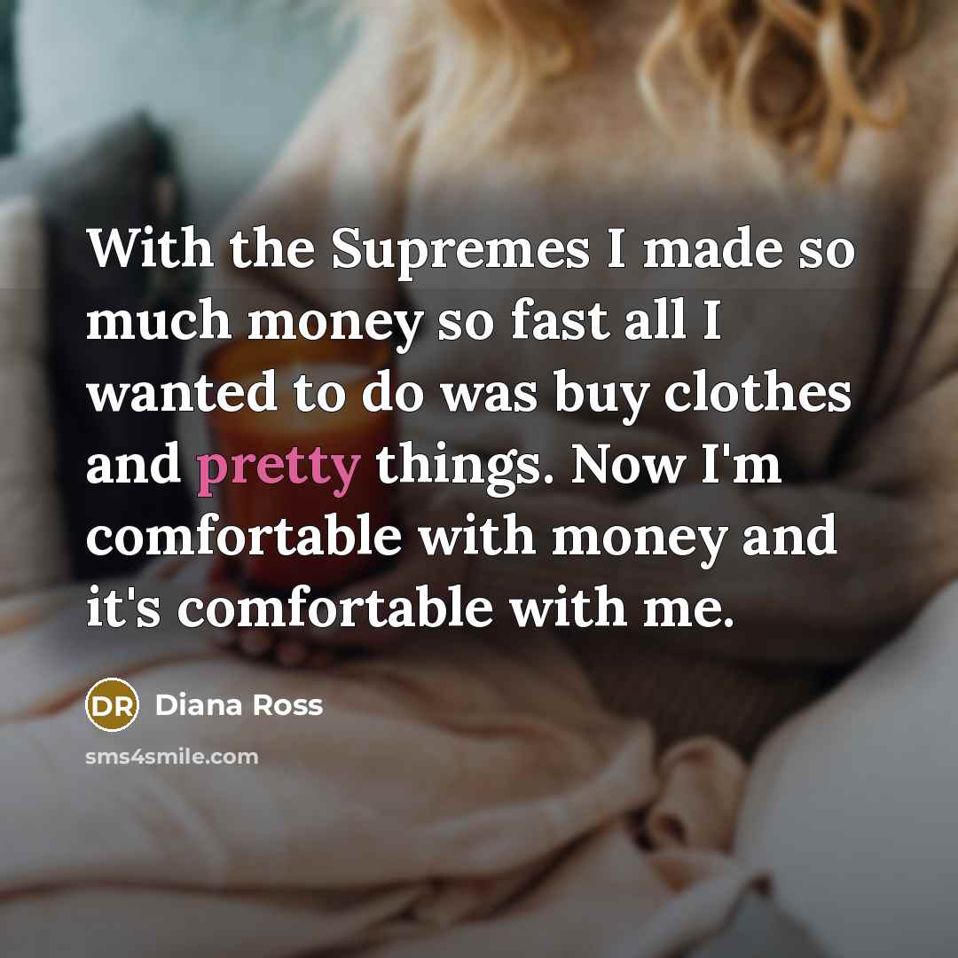 “With the Supremes I made so much money so fast…” quote by Diana Ross