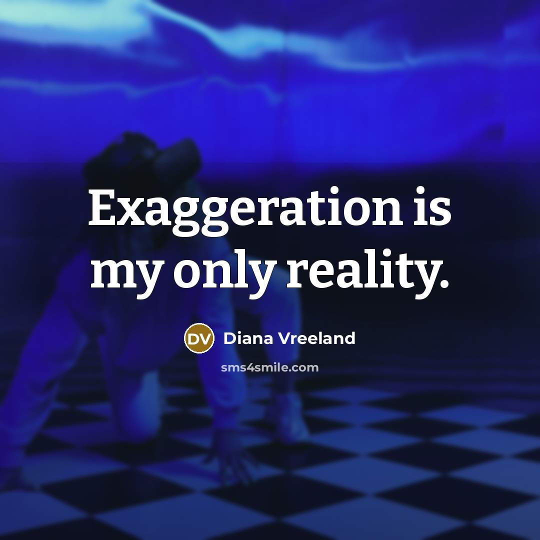 “Exaggeration is my only reality.…” quote by Diana Vreeland