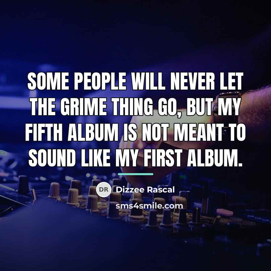 “Some people will never let the grime thing go, but…” quote by Dizzee Rascal