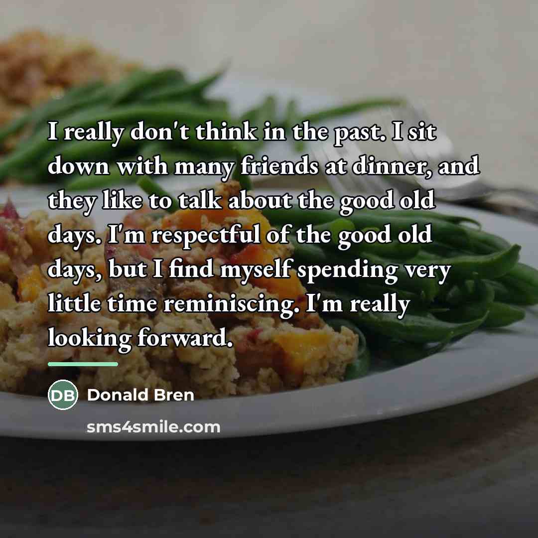 “I really don't think in the past. I sit down…” quote by Donald Bren