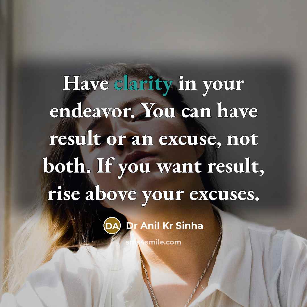 “Have clarity in your endeavor. You can have result or…” quote by Dr Anil Kr Sinha