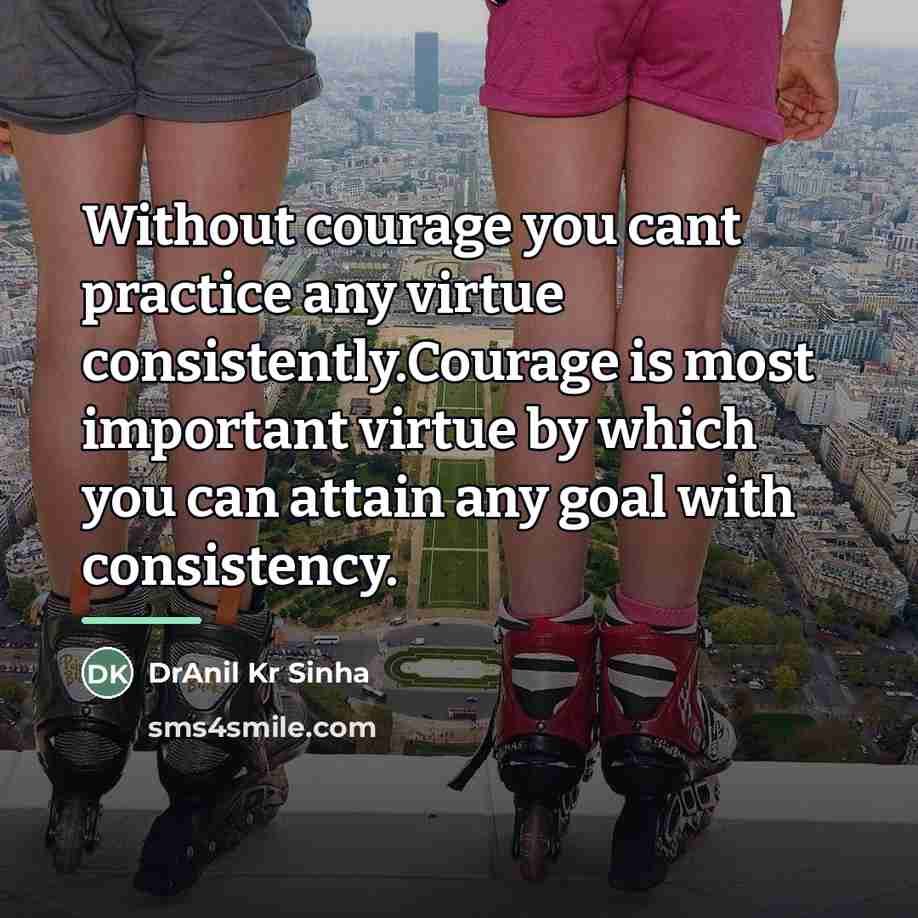 “Without courage you cant practice any virtue consistently.Courage is most…” quote by DrAnil Kr Sinha