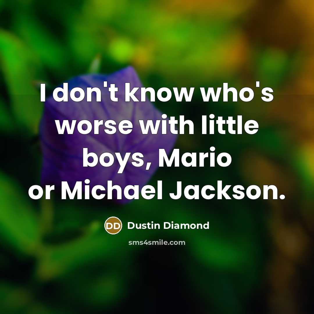 “I don't know who's worse with little boys, Mario or…” quote by Dustin Diamond