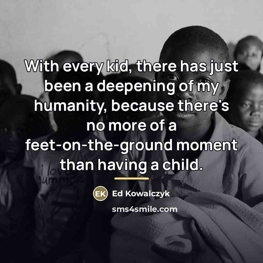 “With every kid, there has just been a deepening of…” quote by Ed Kowalczyk