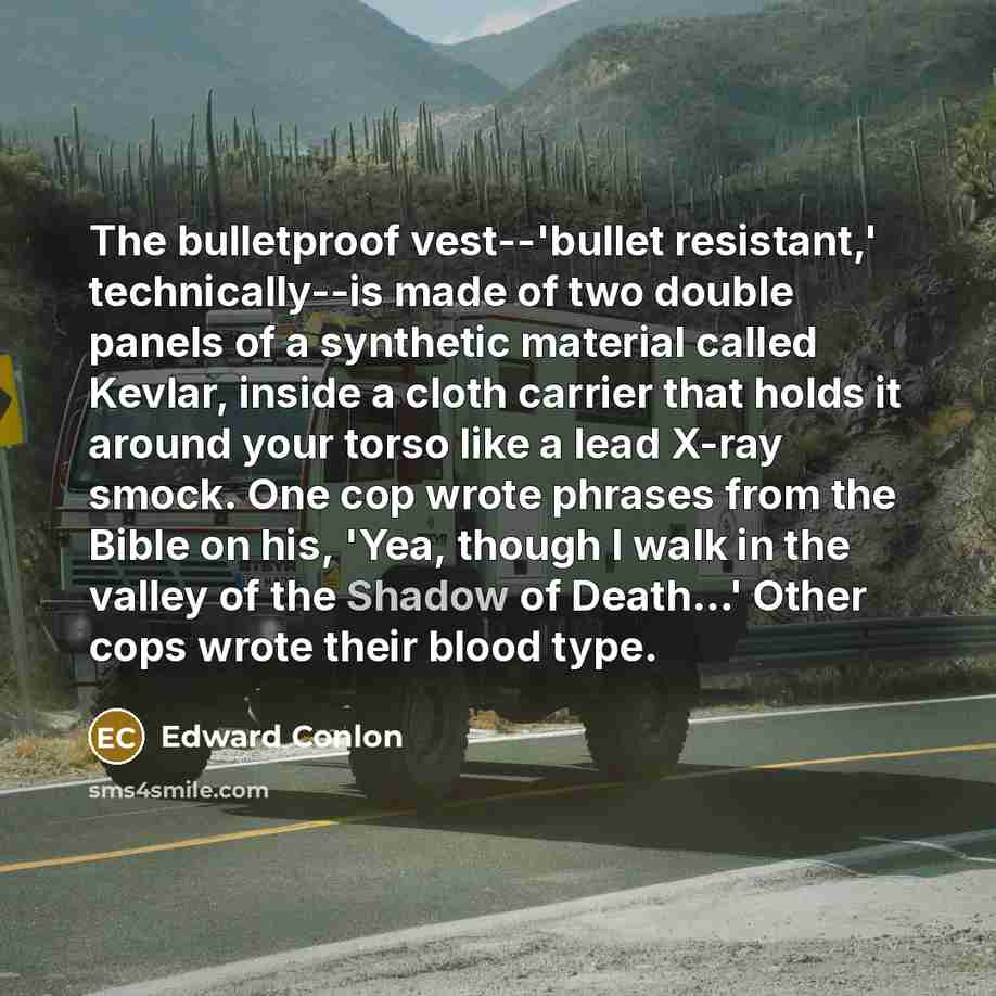 “The bulletproof vest--'bullet resistant,' technically--is made of two double panels…” quote by Edward Conlon