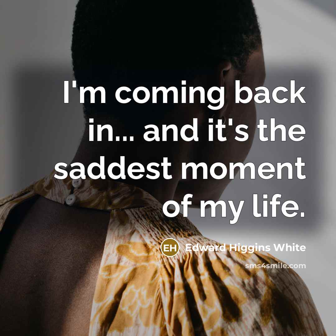 “I'm coming back in... and it's the saddest moment of…” quote by Edward Higgins White