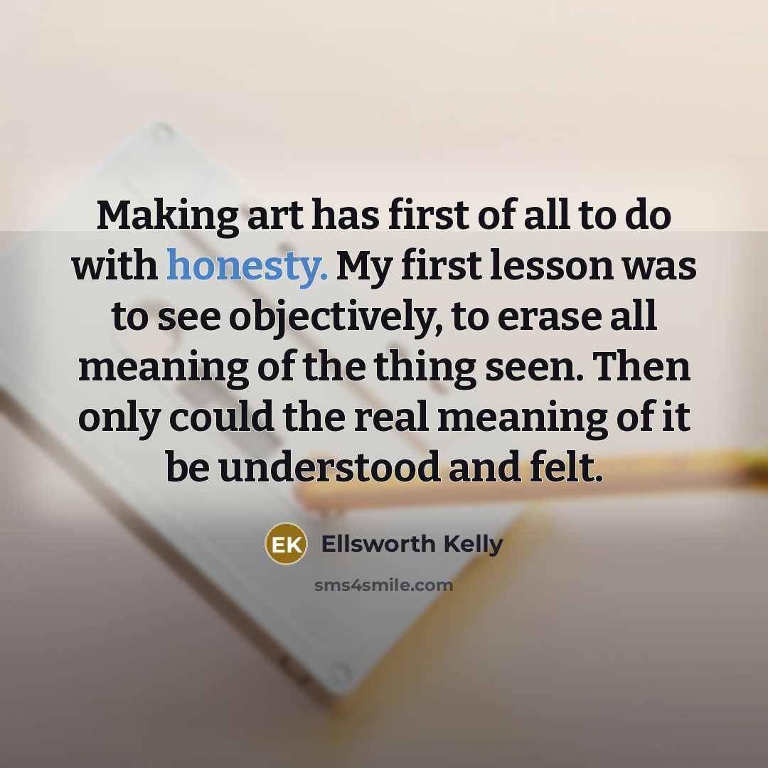 “Making art has first of all to do with honesty.…” quote by Ellsworth Kelly