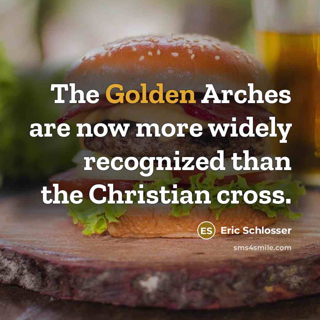 “The Golden Arches are now more widely recognized than the…” quote by Eric Schlosser