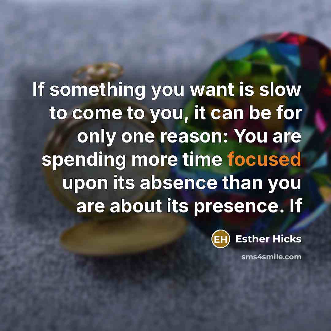 “If something you want is slow to come to you,…” quote by Esther Hicks