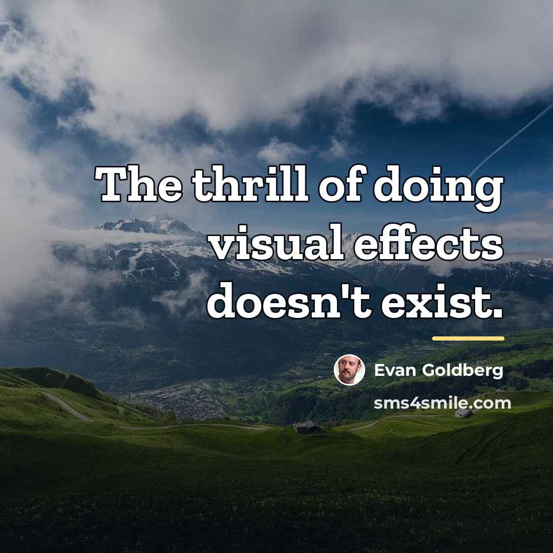 “The thrill of doing visual effects doesn't exist.…” quote by Evan Goldberg