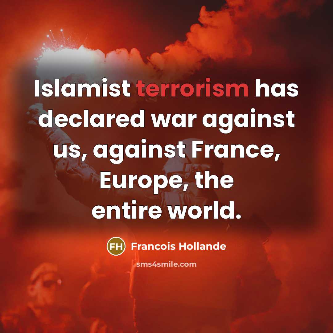 “Islamist terrorism has declared war against us, against France, Europe,…” quote by Francois Hollande