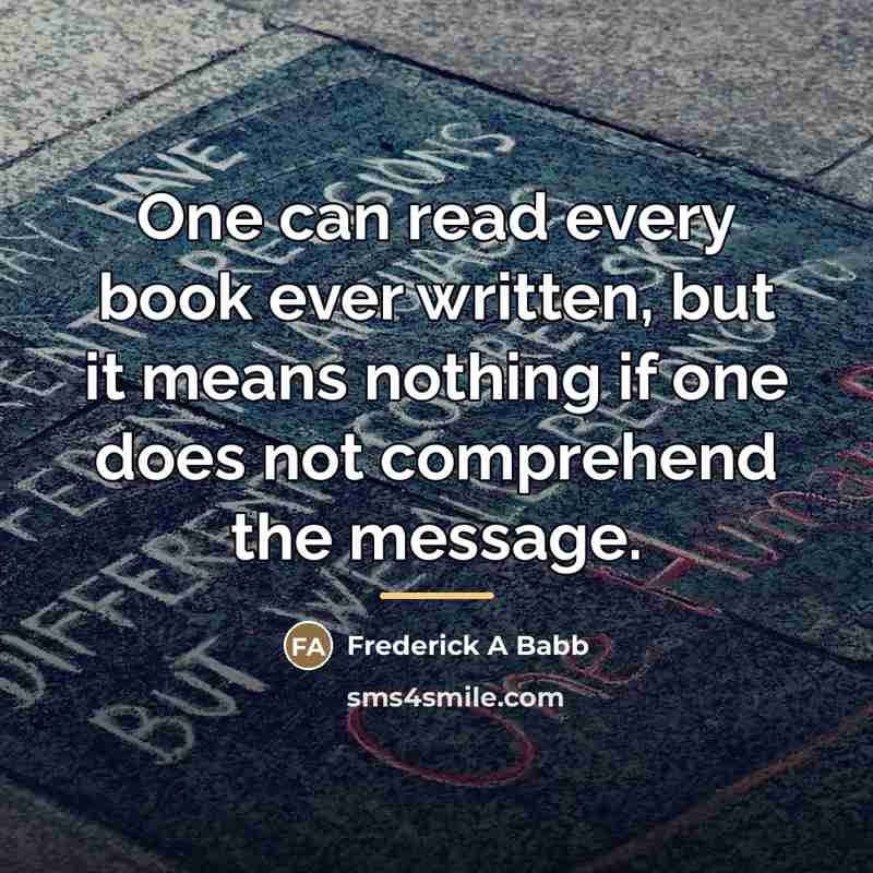 “One can read every book ever written, but it means…” quote by Frederick A Babb