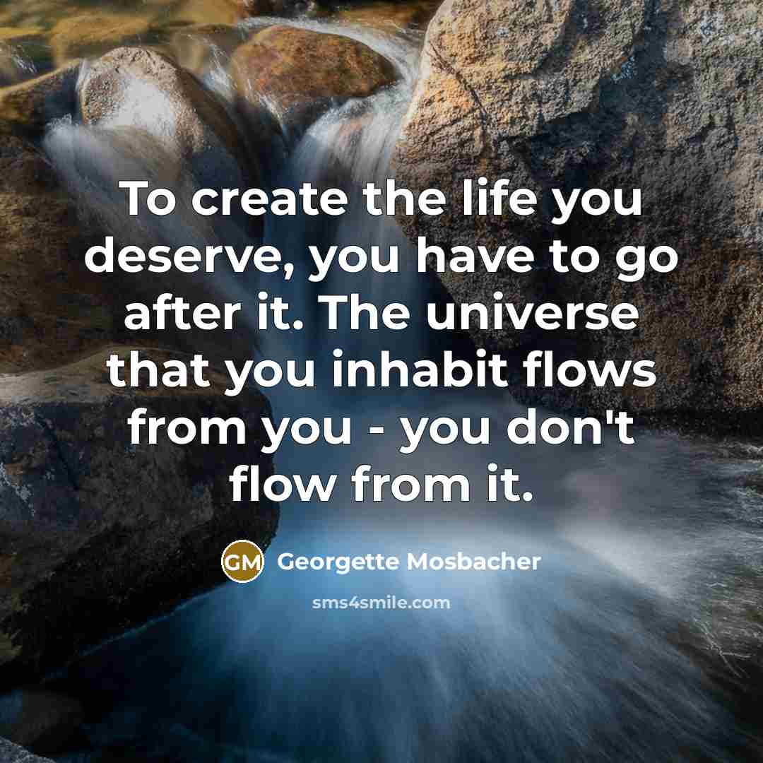 “To create the life you deserve, you have to go…” quote by Georgette Mosbacher