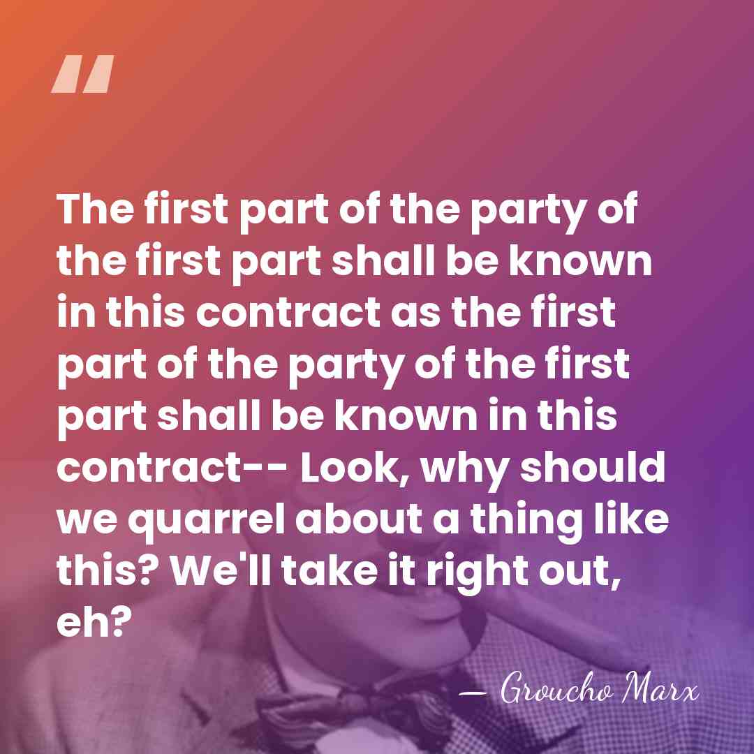 The first part of the party of the first part shall be&hellip; - Groucho Marx
