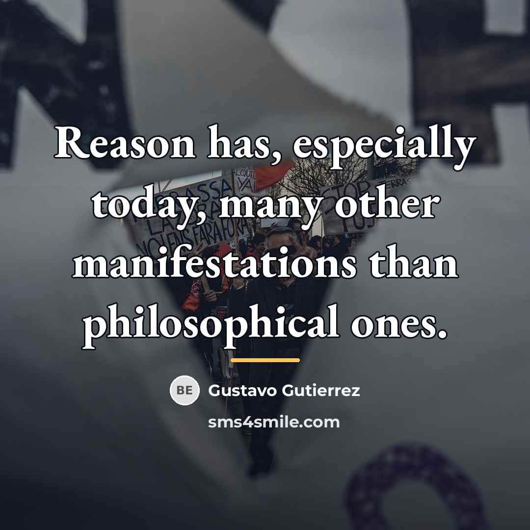 “Reason has, especially today, many other manifestations than philosophical ones.…” quote by Gustavo Gutiérrez