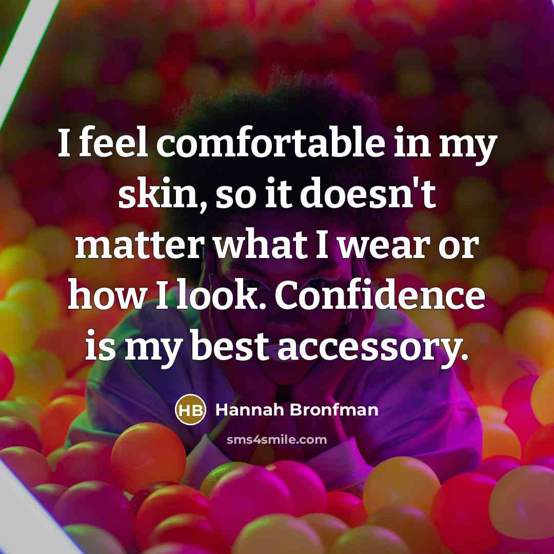 “I feel comfortable in my skin, so it doesn't matter…” quote by Hannah Bronfman