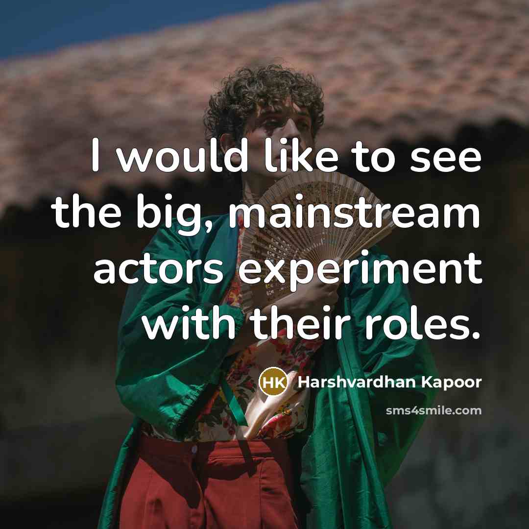 “I would like to see the big, mainstream actors experiment with their roles.” quote by Harshvardhan Kapoor
