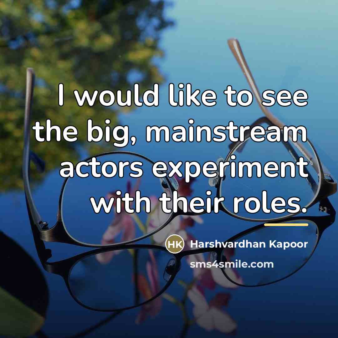 “I would like to see the big, mainstream actors experiment…” quote by Harshvardhan Kapoor