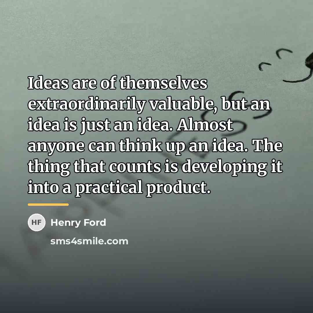 “Ideas are of themselves extraordinarily valuable, but an idea is…” quote by Henry Ford
