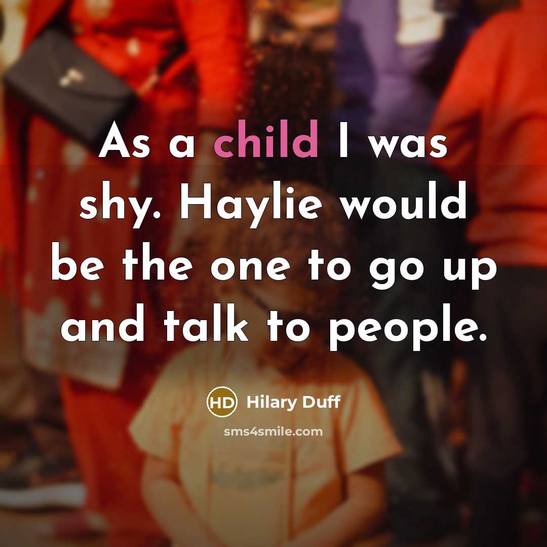 “As a child I was shy. Haylie would be the…” quote by Hilary Duff