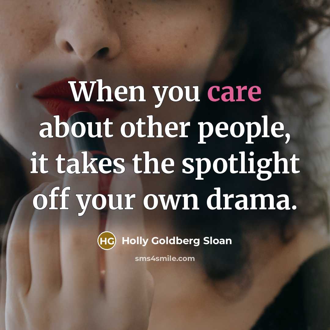 “When you care about other people, it takes the spotlight…” quote by Holly Goldberg Sloan