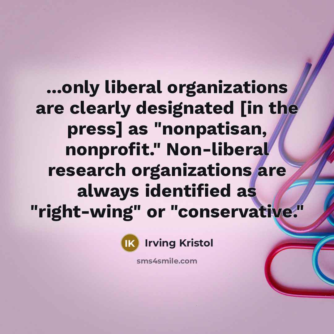 “...only liberal organizations are clearly designated [in the press] as…” quote by Irving Kristol