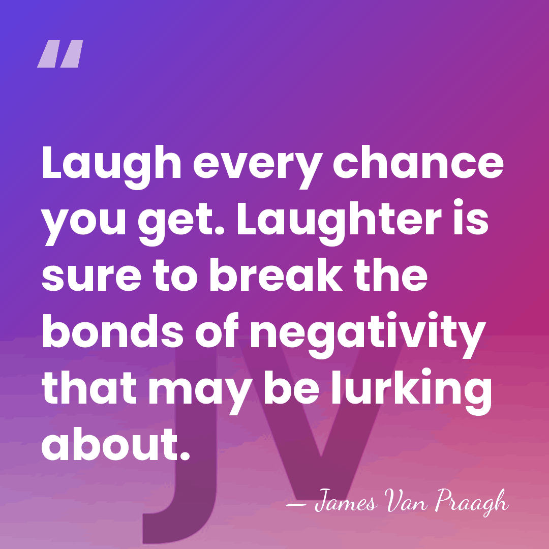 Laugh every chance you get. Laughter is sure to break the bonds&hellip; - James Van Praagh